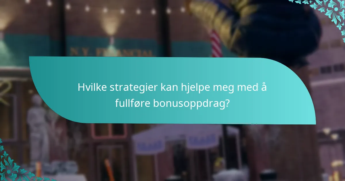 Hvilke strategier kan hjelpe meg med å fullføre bonusoppdrag?