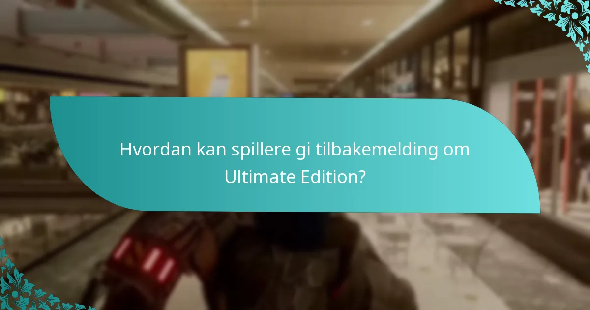 Hvordan kan spillere gi tilbakemelding om Ultimate Edition?